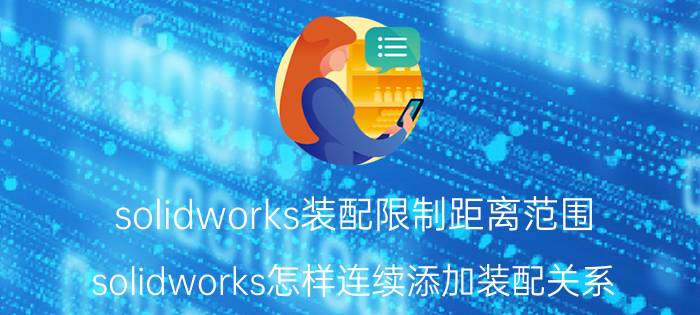 solidworks装配限制距离范围 solidworks怎样连续添加装配关系？